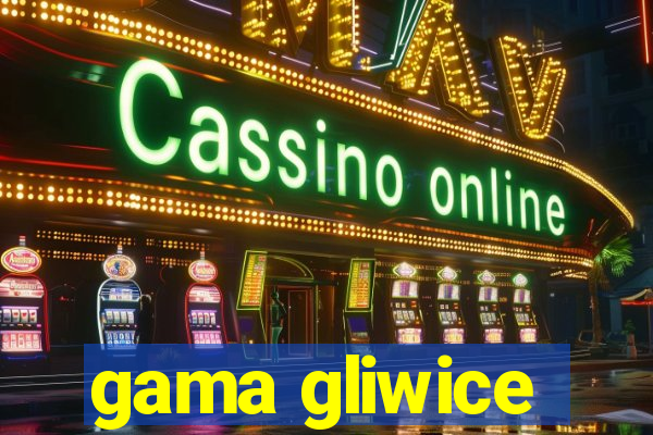 gama gliwice