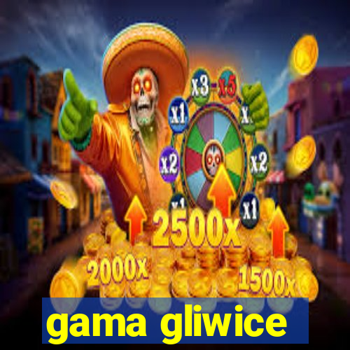 gama gliwice