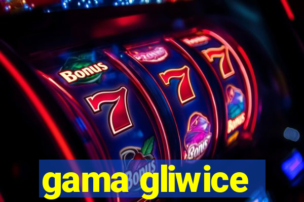 gama gliwice