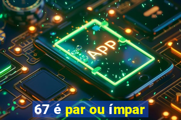 67 é par ou ímpar