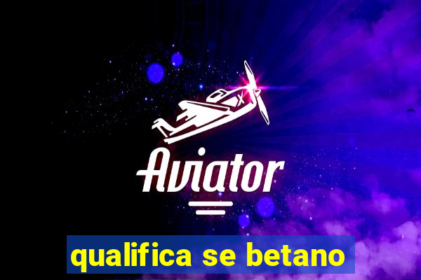 qualifica se betano