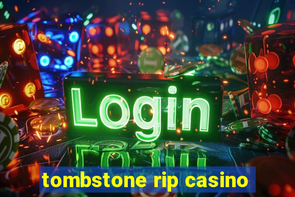 tombstone rip casino