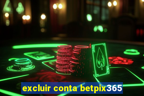 excluir conta betpix365