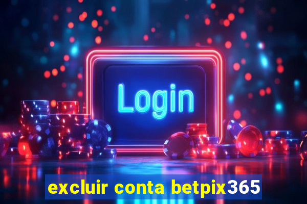 excluir conta betpix365