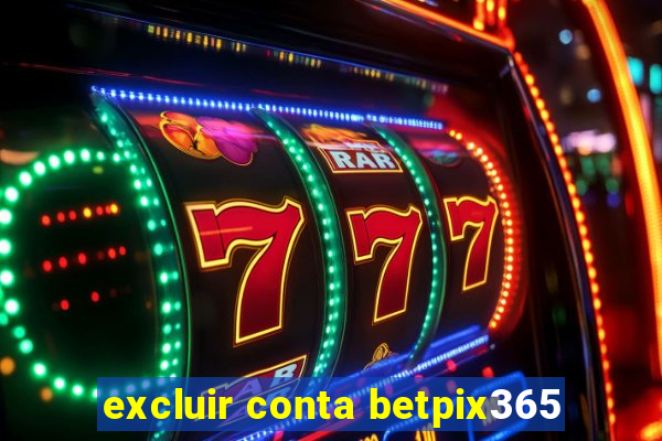 excluir conta betpix365