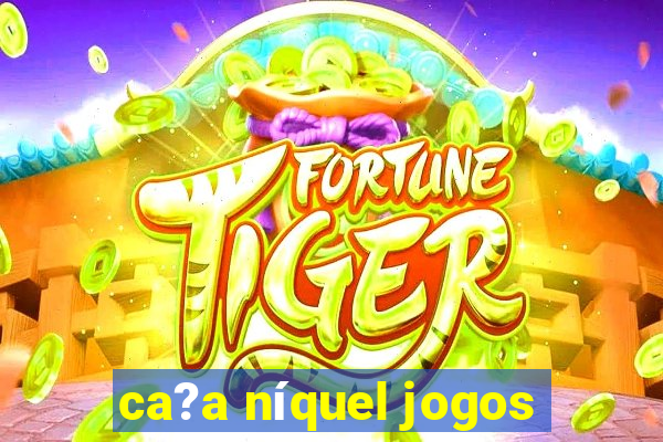 ca?a níquel jogos