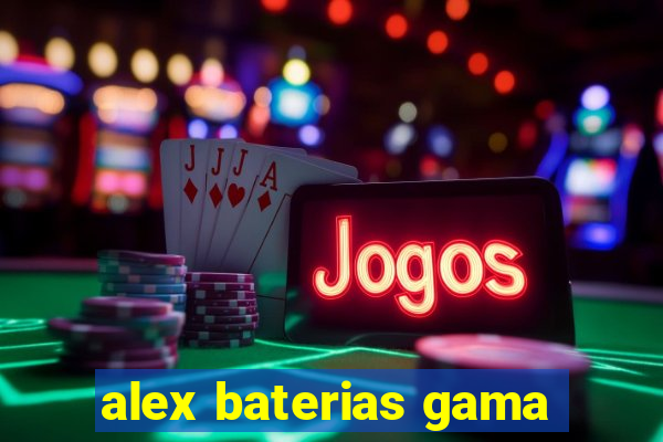 alex baterias gama