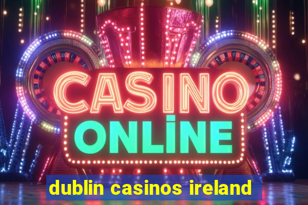 dublin casinos ireland