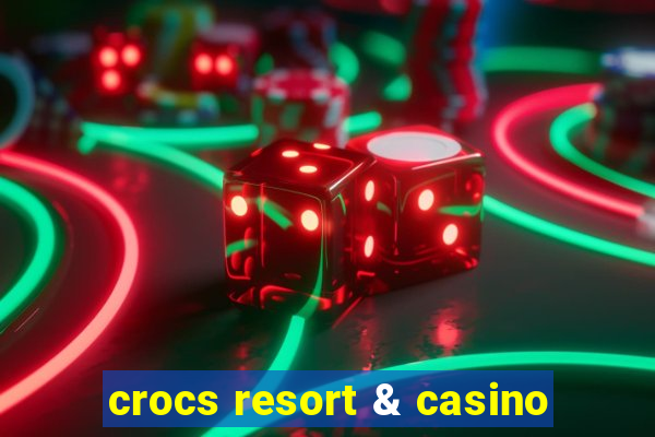 crocs resort & casino