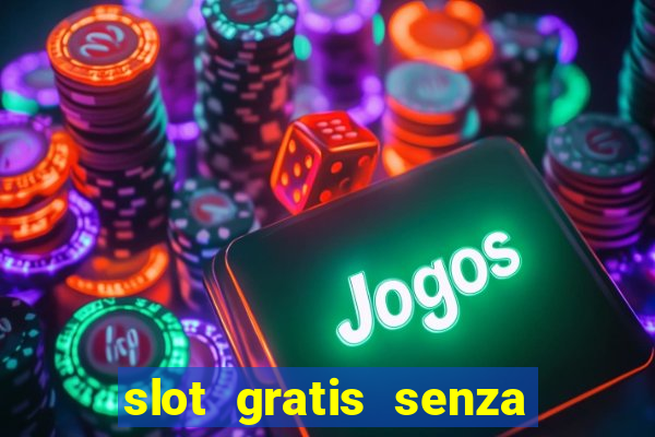 slot gratis senza registrazione e deposito