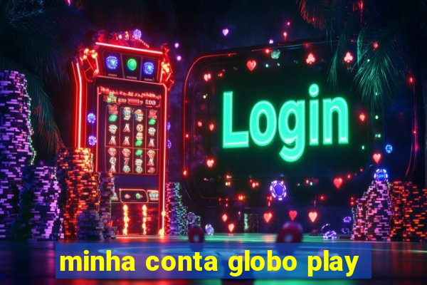 minha conta globo play