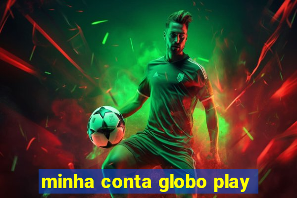 minha conta globo play