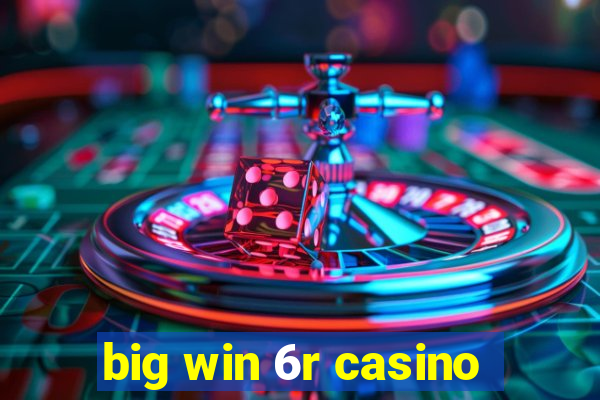 big win 6r casino