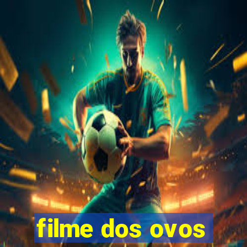 filme dos ovos