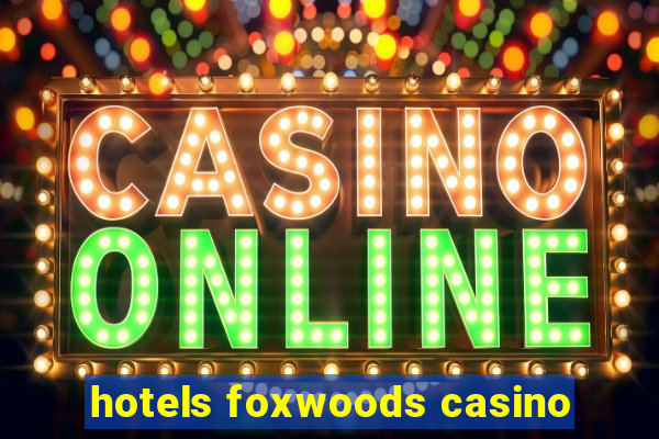 hotels foxwoods casino