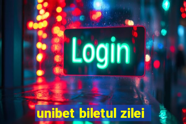 unibet biletul zilei