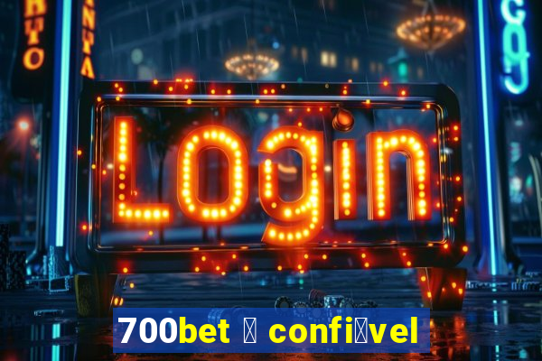 700bet 茅 confi谩vel