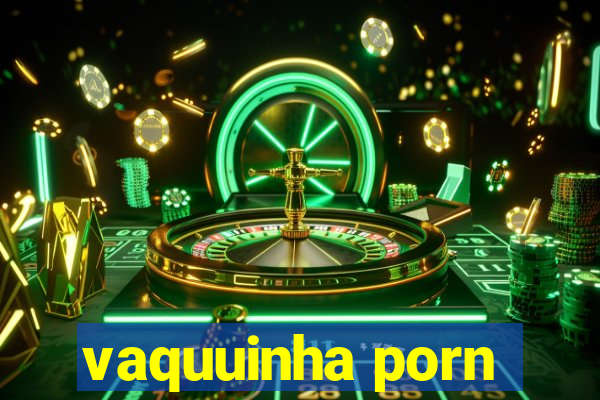 vaquuinha porn