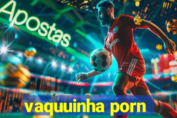 vaquuinha porn