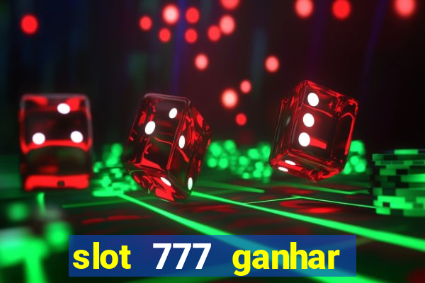 slot 777 ganhar dinheiro sem depositar