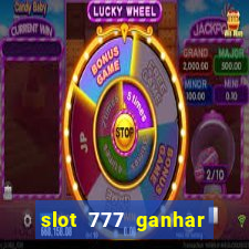 slot 777 ganhar dinheiro sem depositar