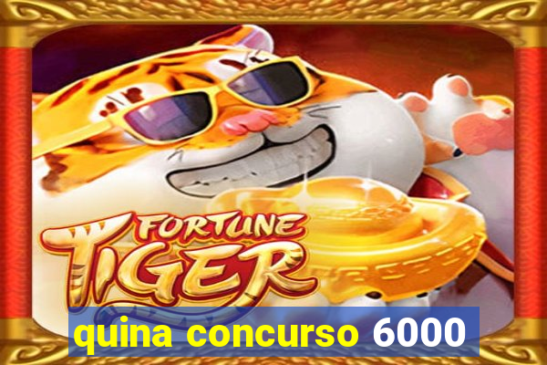 quina concurso 6000