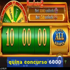 quina concurso 6000