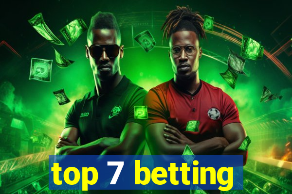 top 7 betting