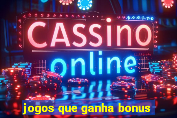 jogos que ganha bonus