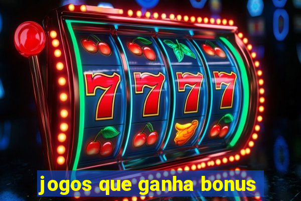 jogos que ganha bonus