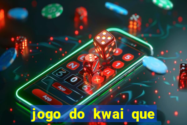 jogo do kwai que ganha dinheiro