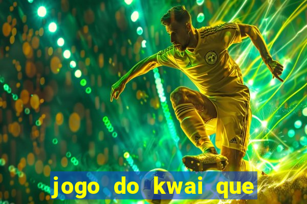 jogo do kwai que ganha dinheiro