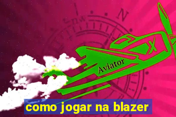 como jogar na blazer