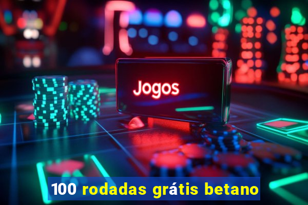 100 rodadas grátis betano