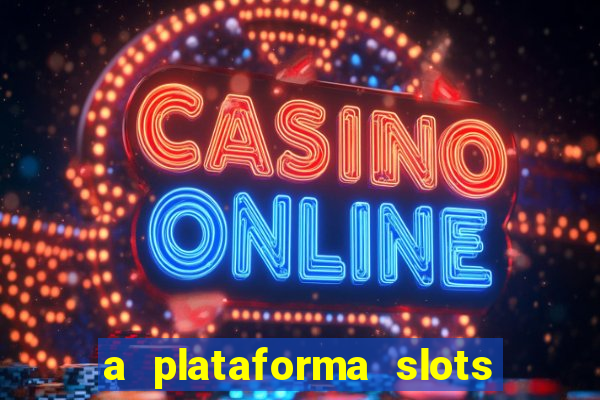 a plataforma slots 777 paga mesmo