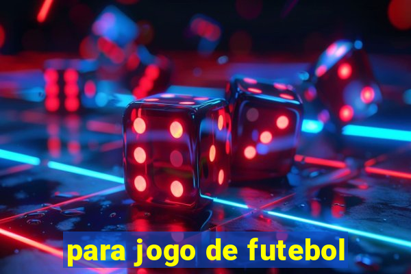 para jogo de futebol