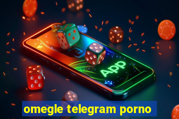 omegle telegram porno