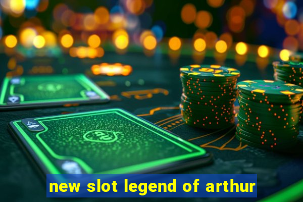 new slot legend of arthur