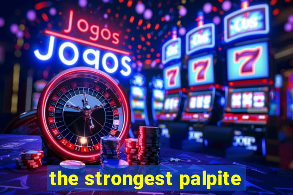 the strongest palpite