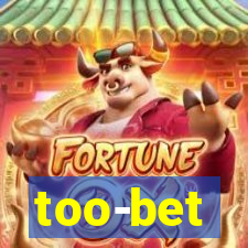 too-bet