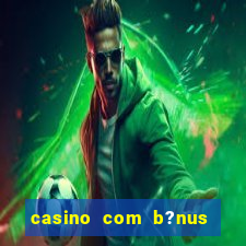 casino com b?nus no cadastro