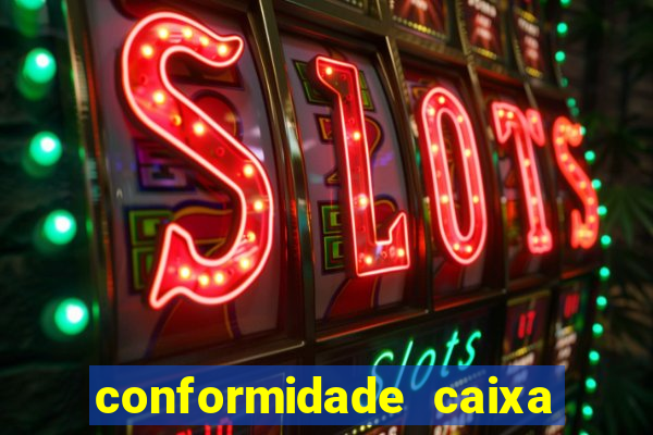 conformidade caixa quanto tempo demora