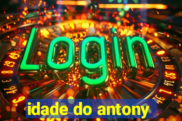 idade do antony