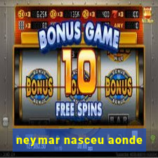 neymar nasceu aonde