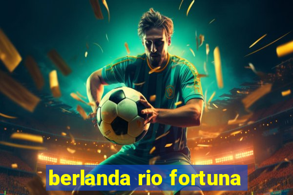 berlanda rio fortuna