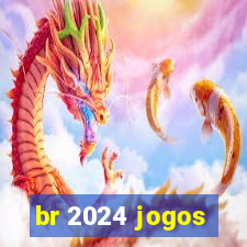 br 2024 jogos