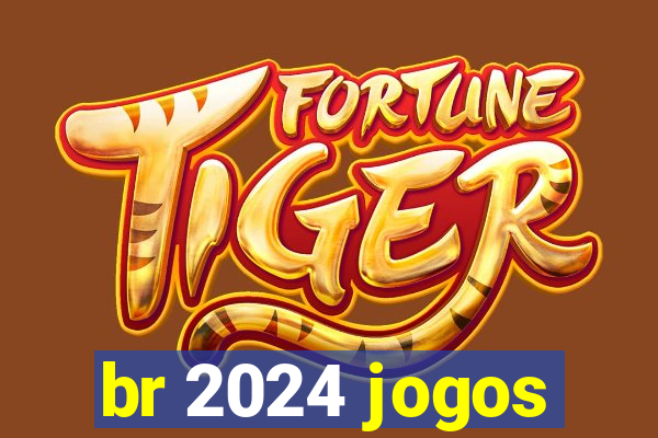 br 2024 jogos