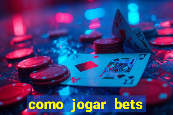 como jogar bets passo a passo