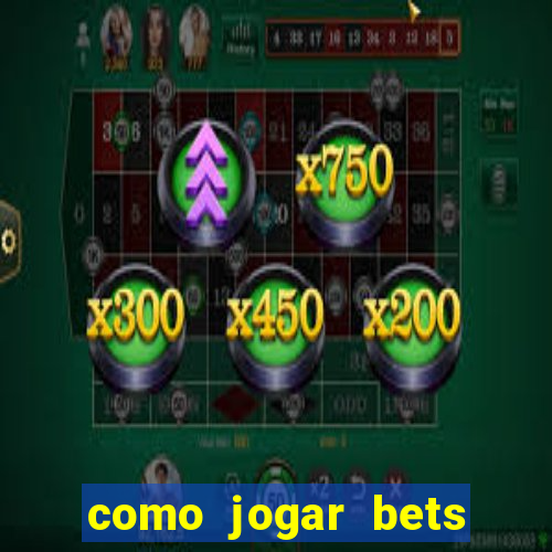 como jogar bets passo a passo