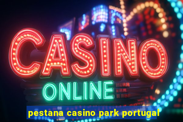 pestana casino park portugal